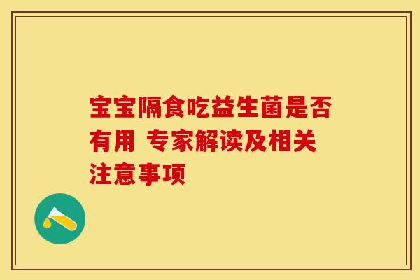 宝宝隔食吃益生菌是否有用 专家解读及相关注意事项
