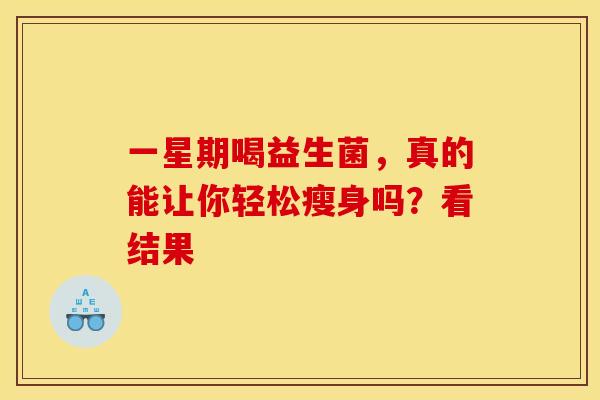 一星期喝益生菌，真的能让你轻松瘦身吗？看结果
