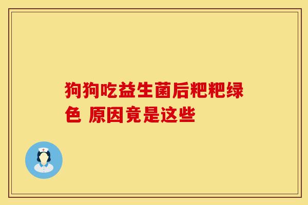 狗狗吃益生菌后粑粑绿色 原因竟是这些