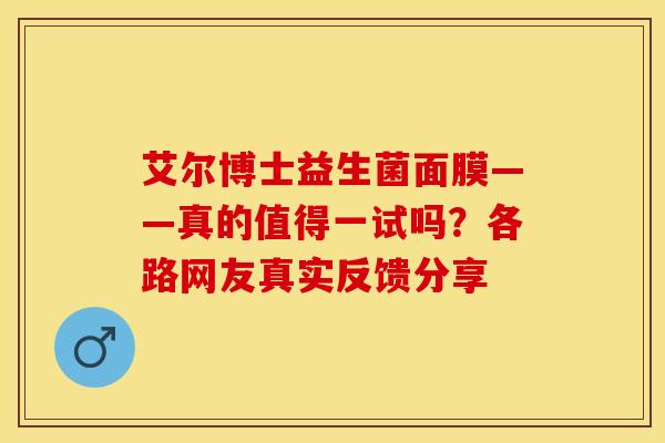 艾尔博士益生菌面膜——真的值得一试吗？各路网友真实反馈分享