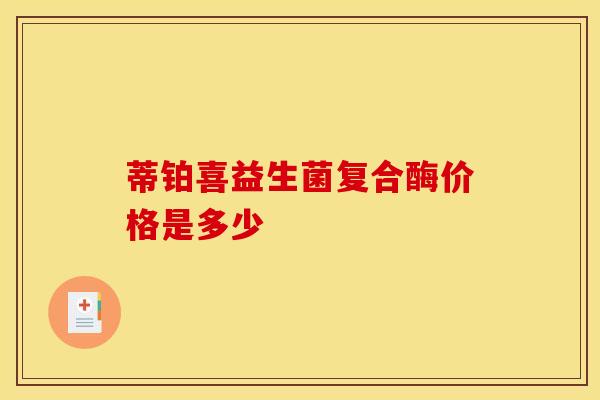 蒂铂喜益生菌复合酶价格是多少