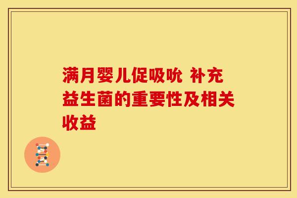 满月婴儿促吸吮 补充益生菌的重要性及相关收益