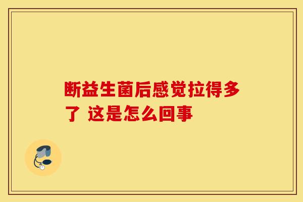断益生菌后感觉拉得多了 这是怎么回事