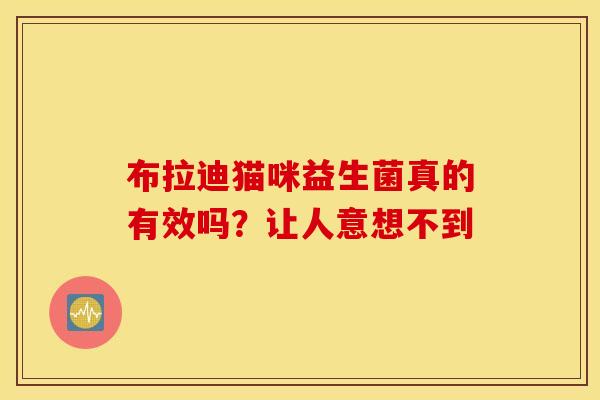 布拉迪猫咪益生菌真的有效吗？让人意想不到