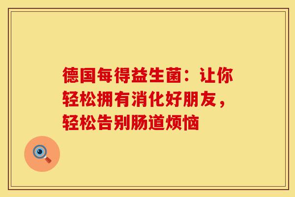 德国每得益生菌：让你轻松拥有消化好朋友，轻松告别肠道烦恼