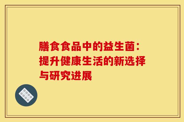 膳食食品中的益生菌：提升健康生活的新选择与研究进展