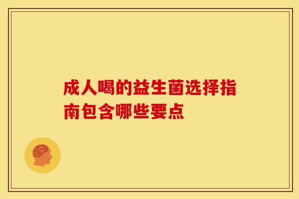 成人喝的益生菌选择指南包含哪些要点