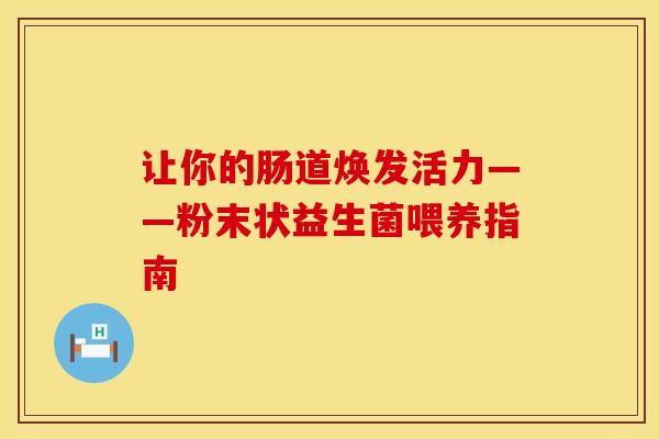 让你的肠道焕发活力——粉末状益生菌喂养指南