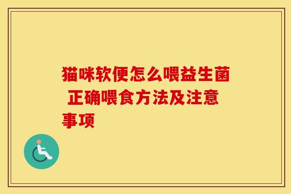 猫咪软便怎么喂益生菌 正确喂食方法及注意事项