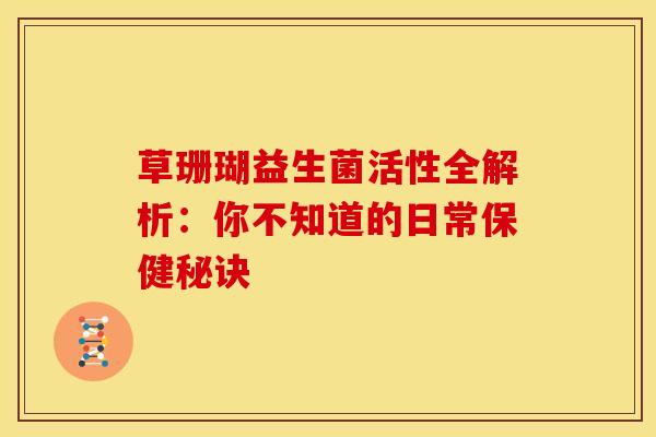 草珊瑚益生菌活性全解析：你不知道的日常保健秘诀