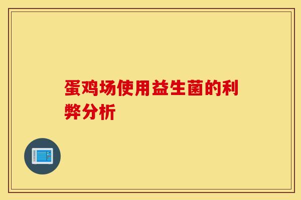 蛋鸡场使用益生菌的利弊分析