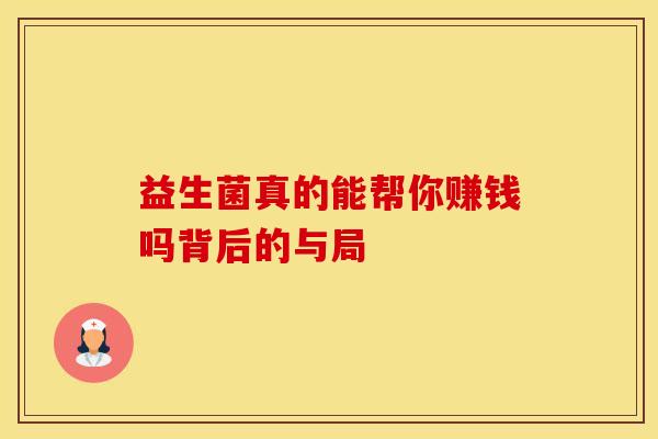 益生菌真的能帮你赚钱吗背后的与局