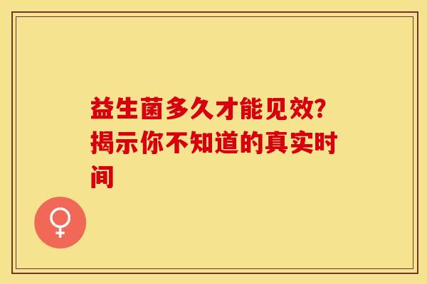 益生菌多久才能见效？揭示你不知道的真实时间
