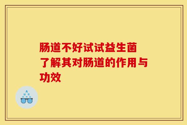 肠道不好试试益生菌 了解其对肠道的作用与功效