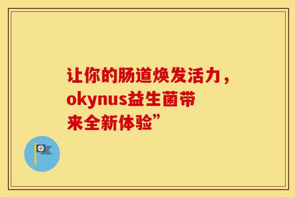让你的肠道焕发活力，okynus益生菌带来全新体验”