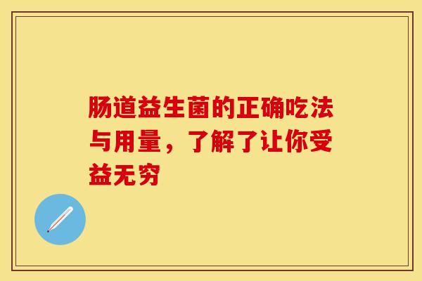 肠道益生菌的正确吃法与用量，了解了让你受益无穷
