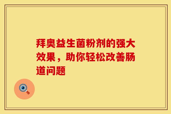 拜奥益生菌粉剂的强大效果，助你轻松改善肠道问题