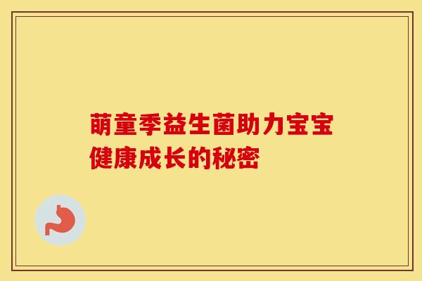 萌童季益生菌助力宝宝健康成长的秘密