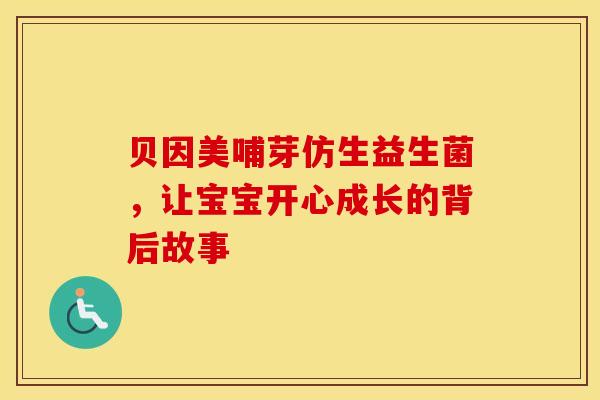 贝因美哺芽仿生益生菌，让宝宝开心成长的背后故事