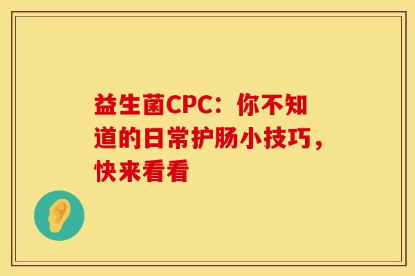 益生菌CPC：你不知道的日常护肠小技巧，快来看看