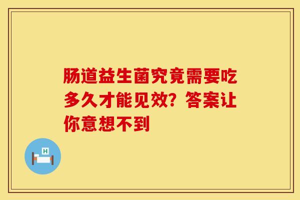 肠道益生菌究竟需要吃多久才能见效？答案让你意想不到