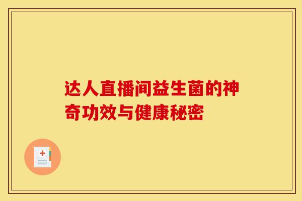 达人直播间益生菌的神奇功效与健康秘密