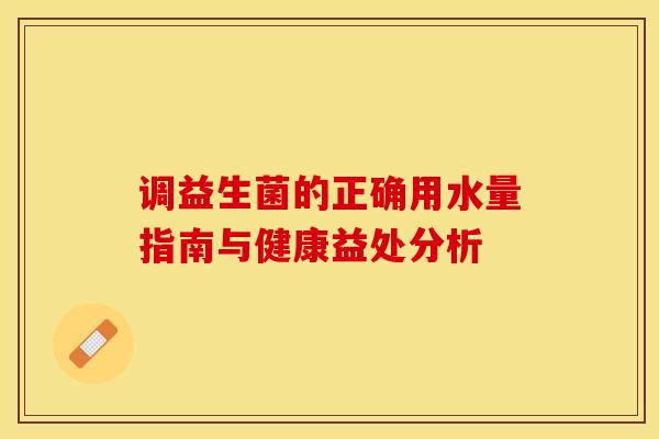 调益生菌的正确用水量指南与健康益处分析