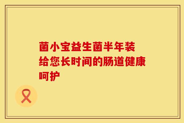 菌小宝益生菌半年装 给您长时间的肠道健康呵护