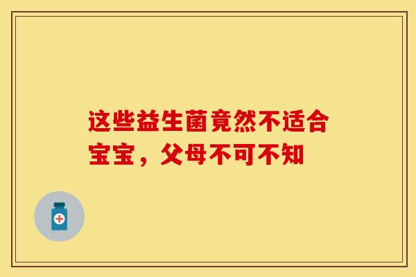 这些益生菌竟然不适合宝宝，父母不可不知