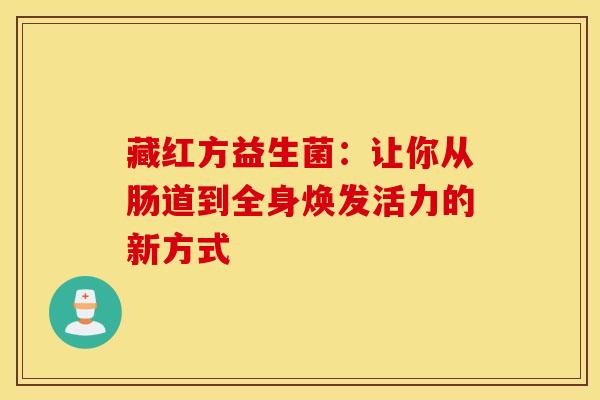 藏红方益生菌：让你从肠道到全身焕发活力的新方式