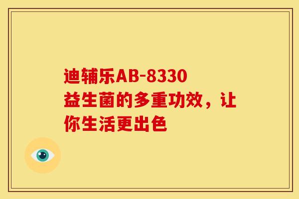 迪辅乐AB-8330益生菌的多重功效，让你生活更出色