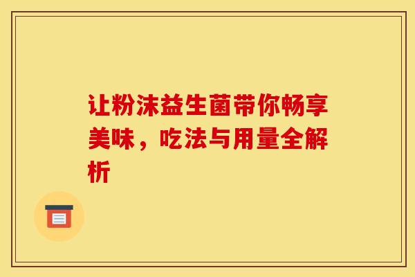 让粉沫益生菌带你畅享美味，吃法与用量全解析