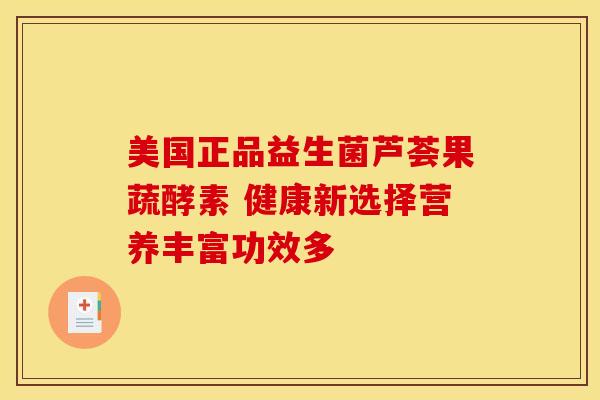 美国正品益生菌芦荟果蔬酵素 健康新选择营养丰富功效多