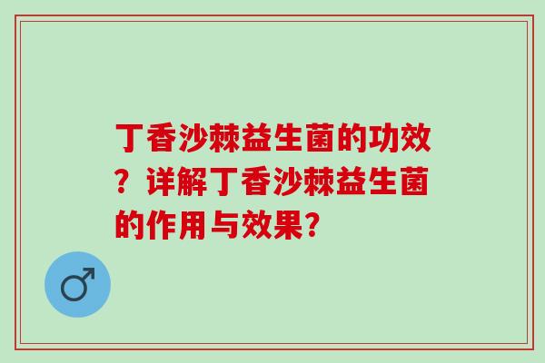 丁香沙棘益生菌的功效?详解丁香沙棘益生菌的作用与效果? 丁香沙棘益生菌的功效?详解丁香沙棘益生菌的作用与效果?