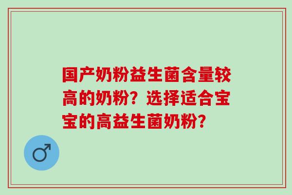 国产奶粉益生菌含量较高的奶粉？选择适合宝宝的高益生菌奶粉？