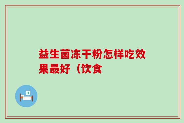 益生菌冻干粉怎样吃效果好（饮食