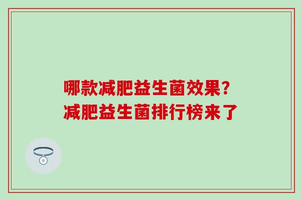 哪款减肥益生菌效果？减肥益生菌排行榜来了