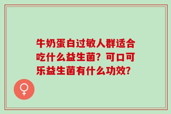 牛奶蛋白过敏人群适合吃什么益生菌？可口可乐益生菌有什么功效？