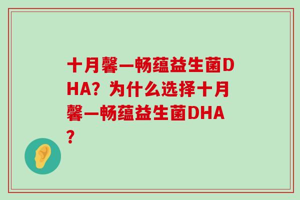 十月馨—畅蕴益生菌DHA?为什么选择十月馨—畅蕴益生菌DHA? 十月馨—畅蕴益生菌DHA?为什么选择十月馨—畅蕴益生菌DHA?