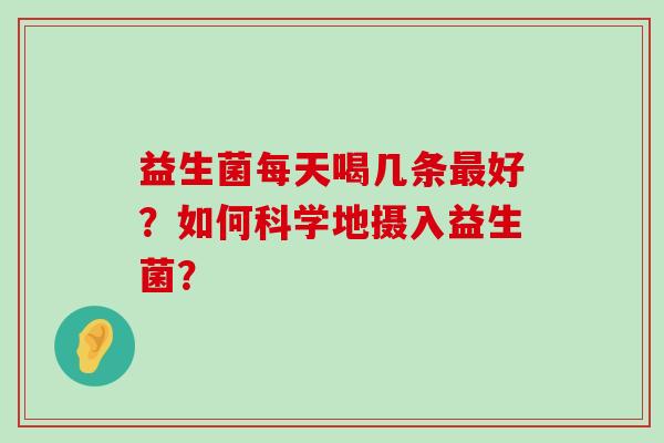 益生菌每天喝几条好？如何科学地摄入益生菌？