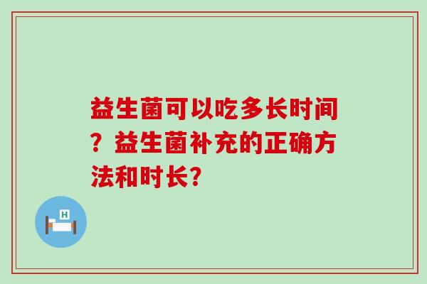 益生菌可以吃多长时间？益生菌补充的正确方法和时长？