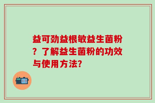益可劲益根敏益生菌粉？了解益生菌粉的功效与使用方法？