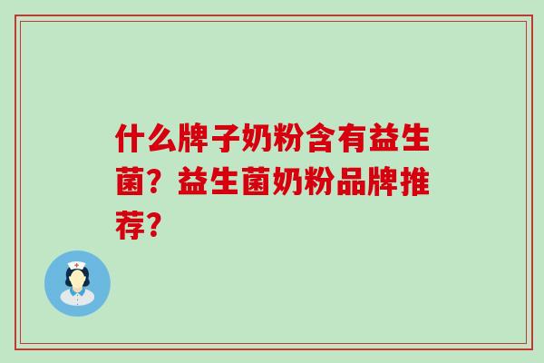 什么牌子奶粉含有益生菌?益生菌奶粉品牌推荐? 什么牌子奶粉含有益生菌?益生菌奶粉品牌推荐?