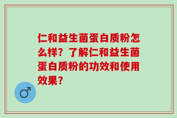 仁和益生菌蛋白质粉怎么样？了解仁和益生菌蛋白质粉的功效和使用效果？