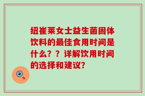 纽崔莱女士益生菌固体饮料的最佳食用时间是什么？？详解饮用时间的选择和建议？