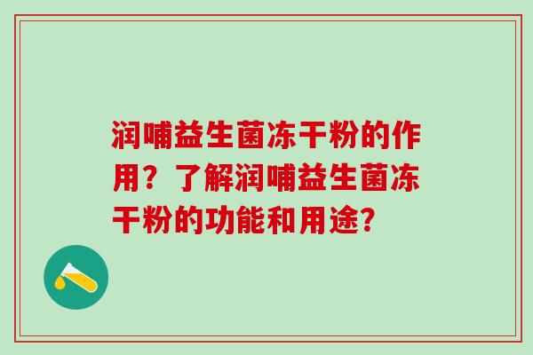 润哺益生菌冻干粉的作用？了解润哺益生菌冻干粉的功能和用途？