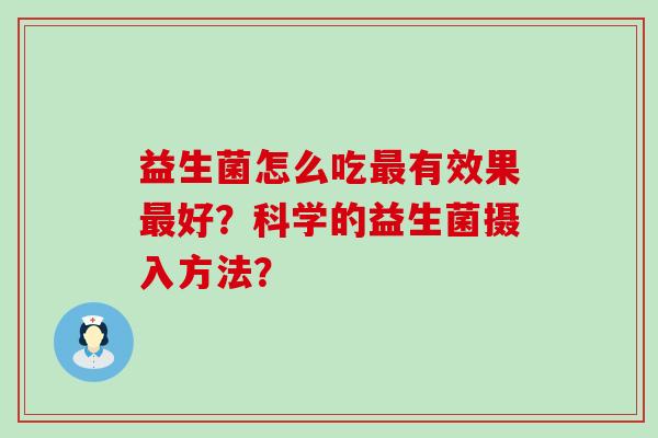 益生菌怎么吃最有效果最好？科学的益生菌摄入方法？