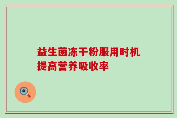 益生菌冻干粉服用时机提高营养吸收率