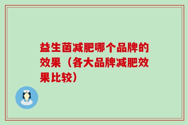 益生菌哪个品牌的效果(各大品牌效果比较) 益生菌哪个品牌的效果(各大品牌效果比较)