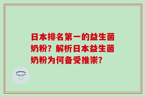 日本排名第一的益生菌奶粉？解析日本益生菌奶粉为何备受推崇？